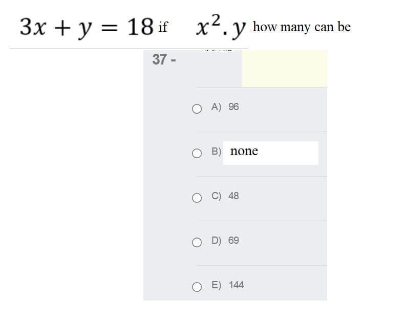 3x + y = 18 if x2. y how many can be
%D
37 -
O A) 96
B) none
C) 48
D) 69
E) 144
