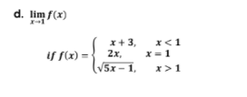 d. lim f(x)
x+ 3,
2х,
x<1
if f(x) = -
x = 1
(v5x – 1,
x>1
