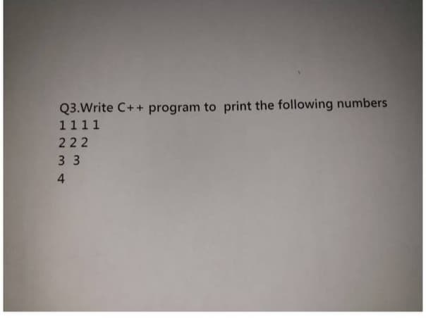 Q3.Write C++ program to print the following numbers
1111
222
3 3
