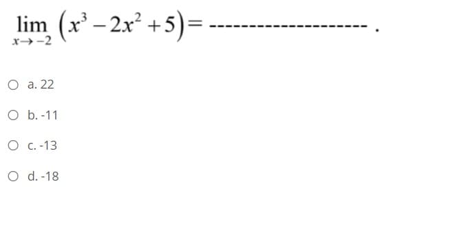 lim (x' – 2x* +5)=
x→-2
O a. 22
O b. -11
O C. -13
O d. -18
