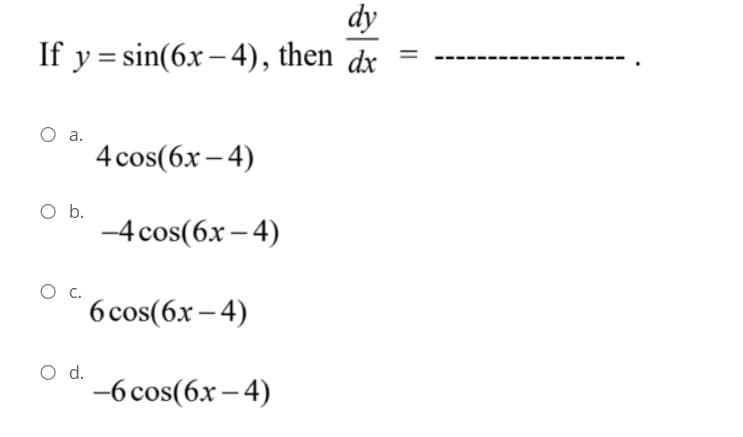 dy
If y = sin(6x – 4), then dx
O a.
4 cos(6x – 4)
O b.
-4 cos(6x – 4)
6 cos(6x – 4)
O d.
-6 сos(6х - 4)
||
