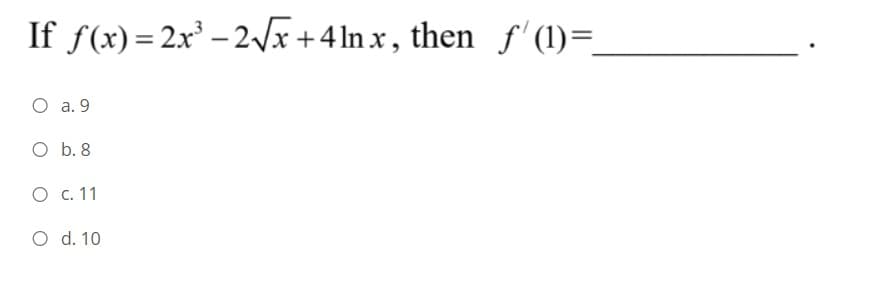 If f(x) = 2x' – 2/x+4ln x, then f' (1)=
%3D
О а. 9
O b. 8
О с. 11
O d. 10
