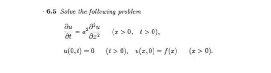 6.5 Solve the following problem
du
(1 > 0, t>0),
%3D
u(0,t) = 0 (t > 0), u(z,0) = f(z) (z > 0).
