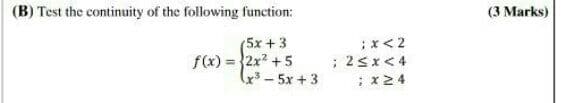 (B) Test the continuity of the following function:
(3 Marks)
(5x +3
f(x) = }2x +5
- 5x + 3
;x<2
; 25x< 4
: x24
