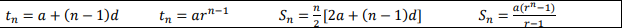 tn = a + (n – 1)d
tn = arn-1
Sn =(2a + (n – 1)d]
a(r"-1)
Sn
r-1
