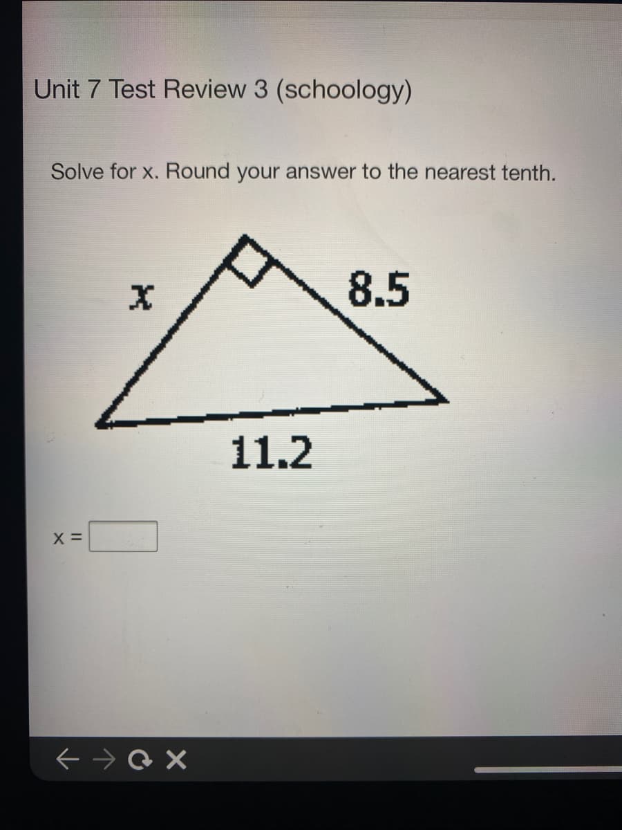 Unit 7 Test Review 3 (schoology)
Solve for x. Round your answer to the nearest tenth.
8.5
11.2
