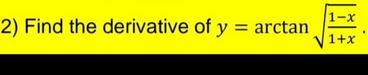 1-x
2) Find the derivative of y = arctan
%D
1+x
