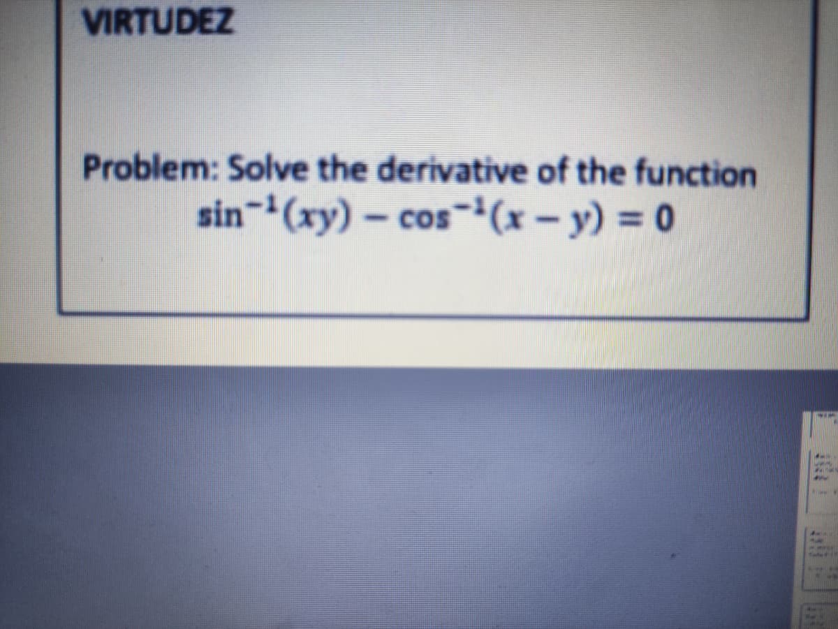 VIRTUDEZ
Problem: Solve the derivative of the function
sin-(xy) – cos(x- y) = 0
A14
