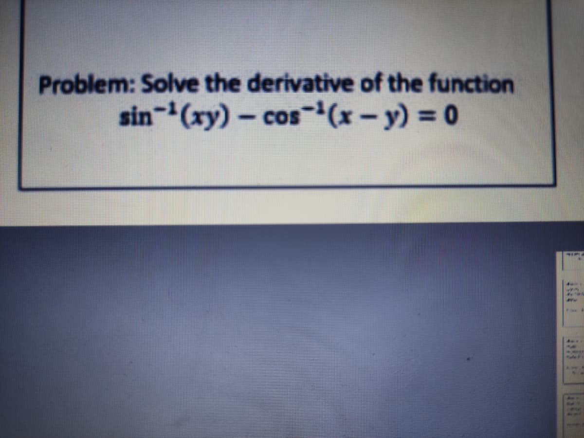 Problem: Solve the derivative of the function
sin-(xy)- cos (x-y) 0
75
ww.
