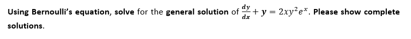 Using Bernoulli's equation, solve for the general solution of
dx
+ y = 2xy²e*. Please show complete
solutions.
