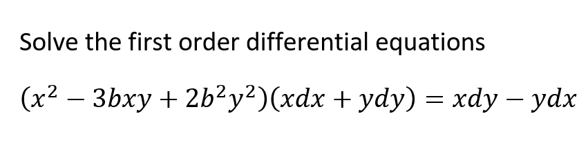 Solve the first order differential equations
(x² – 3bxy + 2b²y²)(xdx + ydy) = xdy – ydx
