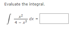 Evaluate the integral.
x2
dx =
4 - x3
