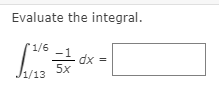 Evaluate the integral.
1/6
dx =
5x
J1/13
