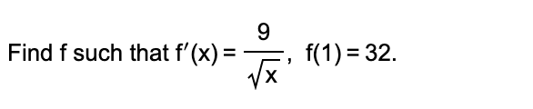 Find f such that f'(x) =
9
√x'
f(1) = 32.