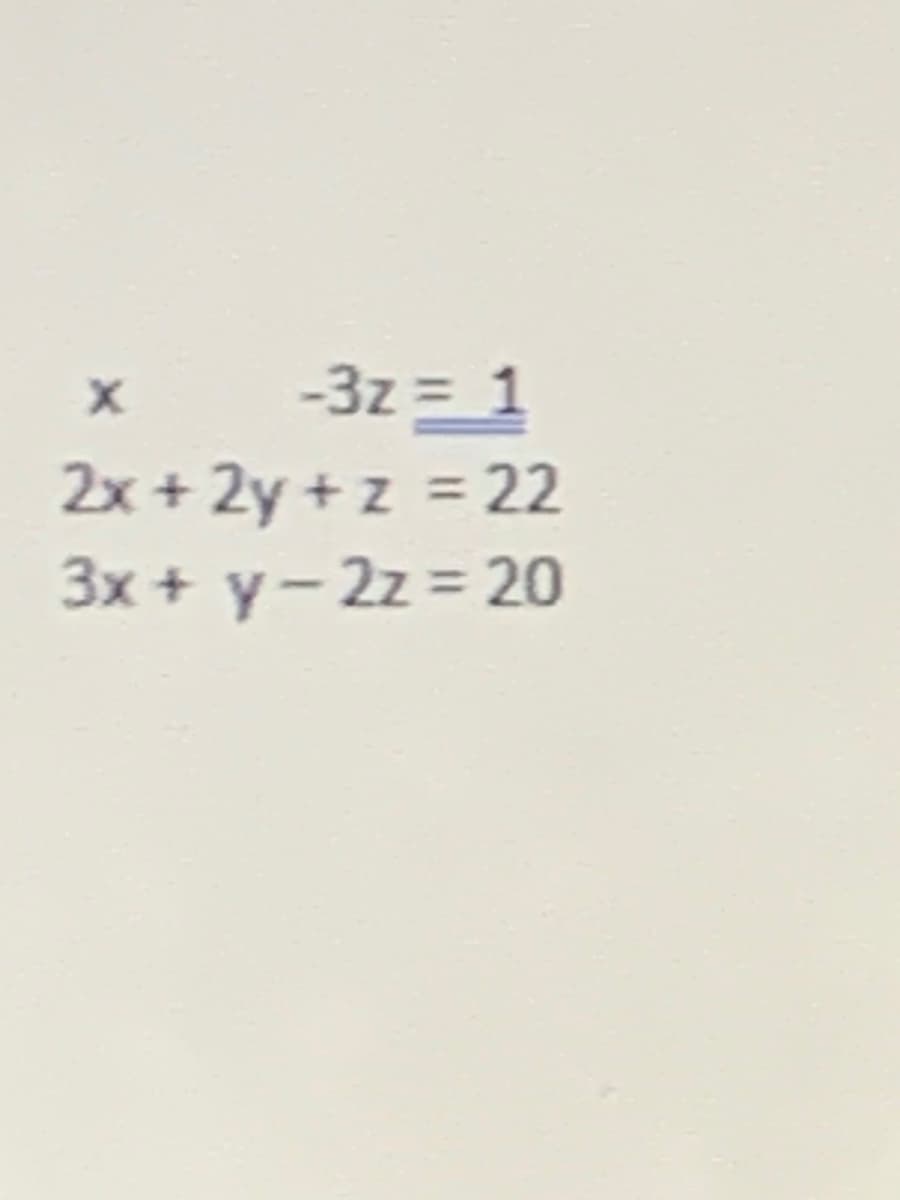 -3z = 1
2x + 2y + z = 22
3x + y- 2z = 20
