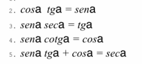 2. cosă tgā = senā
3. senā secāa = tga
4. senā cotga
cosă
5. senā tgā + cosā
secă
