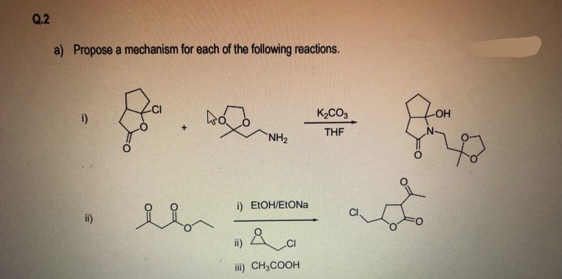 Q.2
a) Propose a mechanism for each of the following reactions.
K2CO,
-HO-
THE
H2
i) ELOH/ETONA
ii)
ii)
iii) CH3COOH
