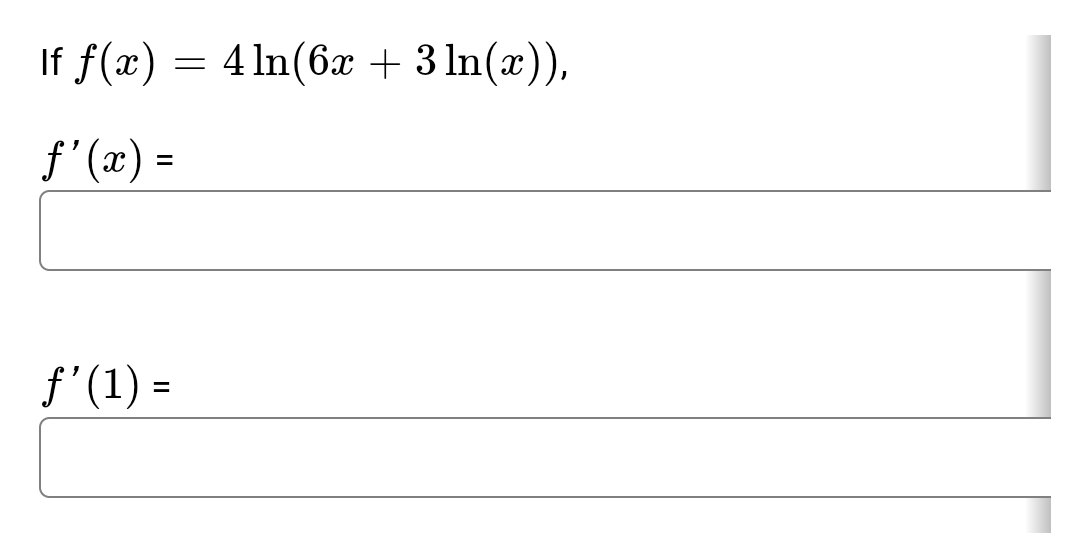 If f(x) = 4 ln(6x + 3 ln(x)),
f’(x) =
ƒ'(1) =
