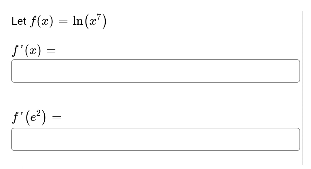 Let f(x) = ln(x7)
f'(x)
=
ƒ' (e²) =