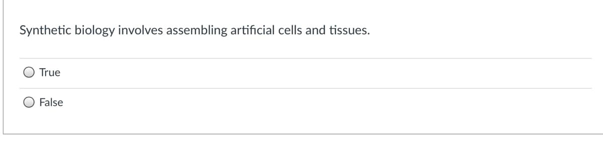 Synthetic biology involves assembling artificial cells and tissues.
True
False
