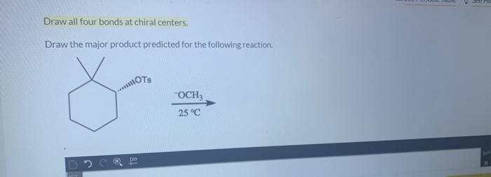 Draw all four bonds at chiral centers.
Draw the major product predicted for the following reaction.
MOTS
OCH3
25 °C