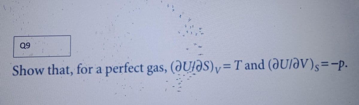 Q9
+
Show that, for a perfect gas, (US)y= T and (@U/V)₁=-p.