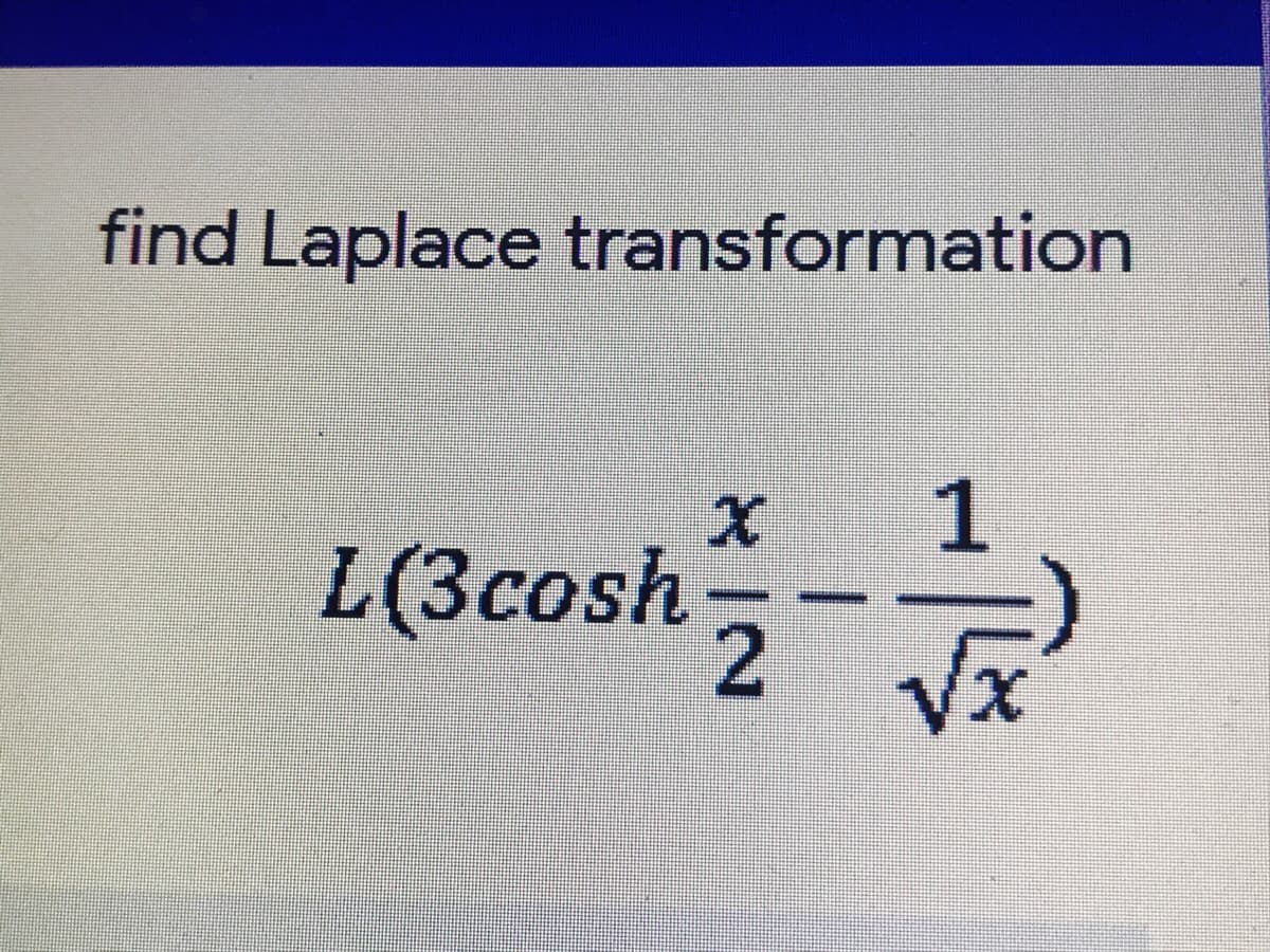 find Laplace transformation
1
L(3cosh-
Vx
