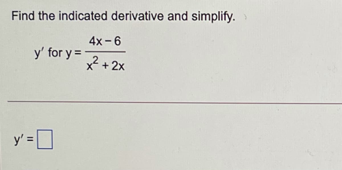 Find the indicated derivative and simplify.
4x -6
y' for y =
2 + 2x
y' = ]
%3D
