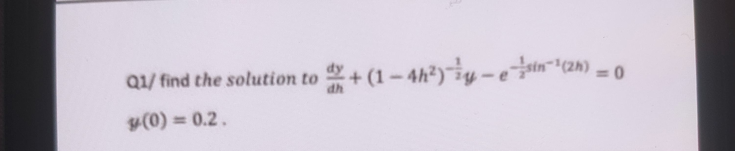 Q1/ find the solution to + (1-4h?)y-ein(2n) -0
%3D
y(0) = 0.2.
