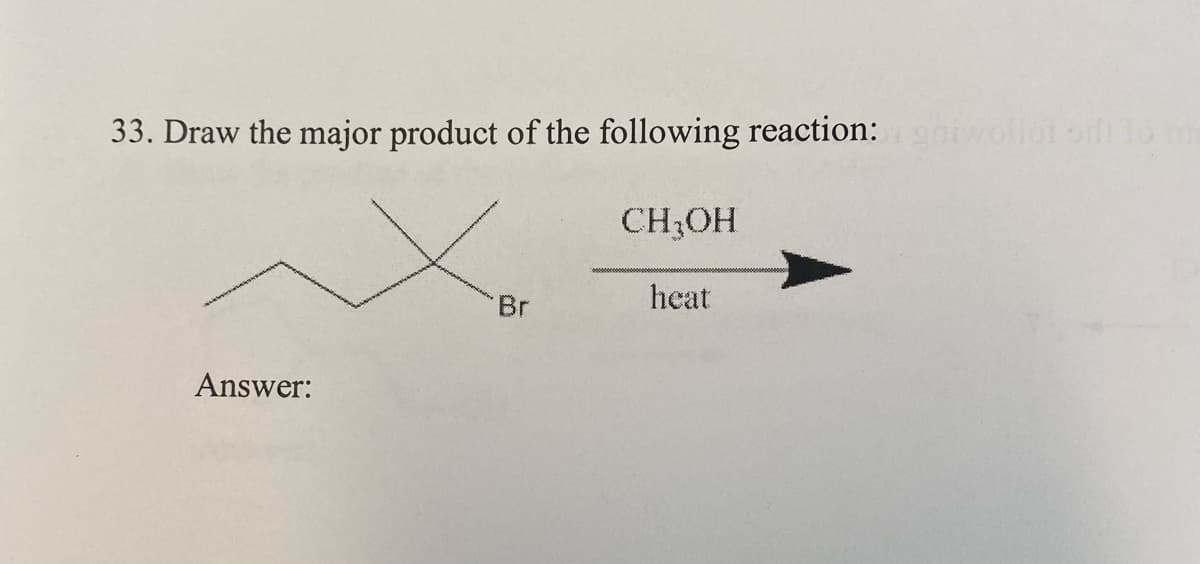 33. Draw the major product of the following reaction: olloto 1o m
CH3OH
Br
heat
Answer:
