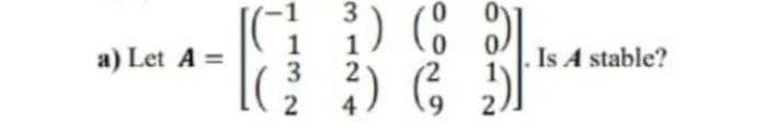 3
1
a) Let A =
Is A stable?
4
(
