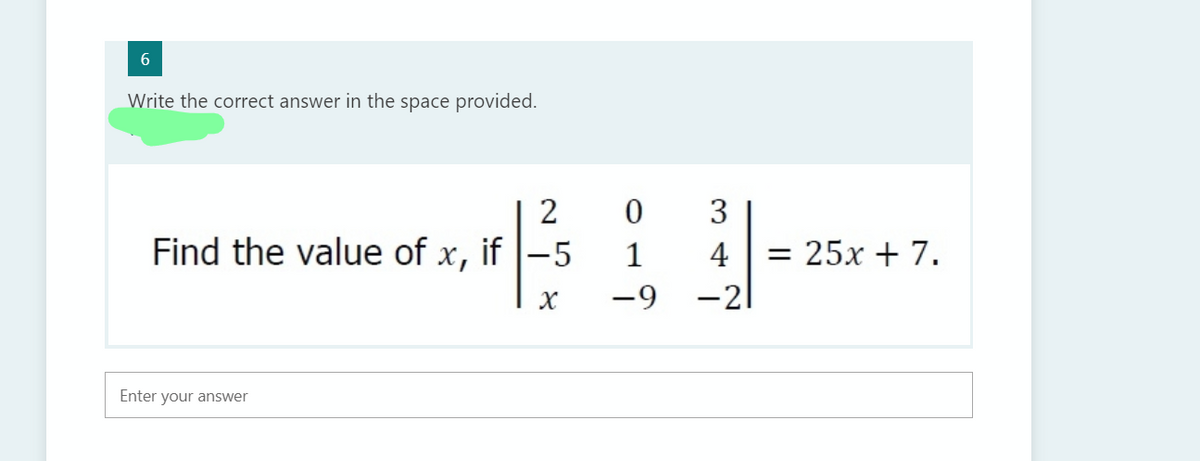 6.
Write the correct answer in the space provided.
2
3
Find the value of x, if
= 25x + 7.
-2
-5
1
4
-9
Enter your answer
