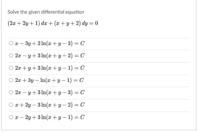 Solve the given differential equation
(2x + 2y + 1) dæ + (x + y + 2) dy = 0
x – 3y + 2 In(x + y – 3) = C
-
2x – y + 3 In(x + y + 2) = C
O 2x + y + 3 In(x + y – 1) = C
O 2x + 3y – In(x +y – 1) = C
O 2x – y + 3 In(x + y – 3) = C
O r + 2y – 3 In(x + y – 2) = C
O x – 2y + 3 In(x + y – 1) = C
