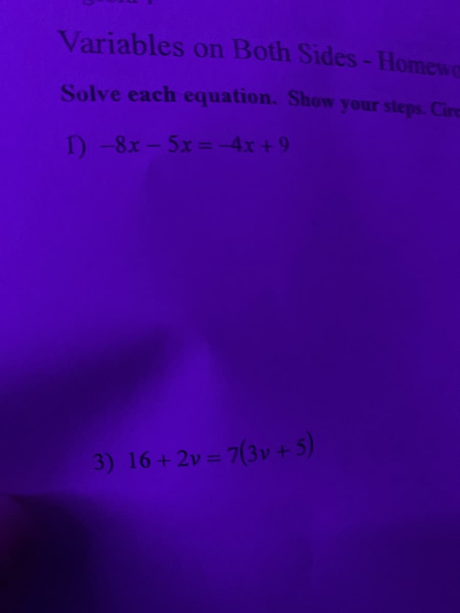 Variables on Both Sides- Homewo
Solve each equation. Show your steps. Cire
D-8x-5x -4x + 9
3) 16+2v= 7(3v +5)
