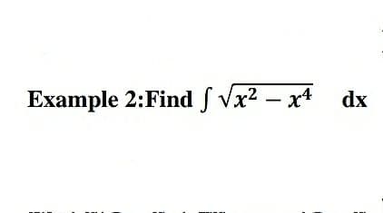 Example 2:Find f Vx2 – x4 dx
