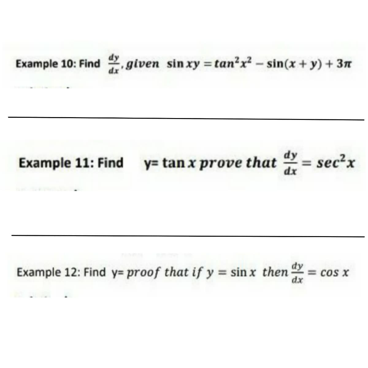 Example 10: Find 2. given sin xy = tan?x - sin(x + y) + 37
dy
Example 11: Find
y= tan x prove that
= sec²x
dx
dy
Example 12: Find y= proof that if y = sin x then
dx
= COS X
