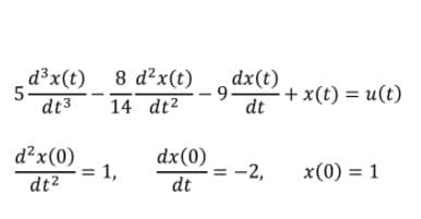 5-
dt3
d³x(t) 8 d²x(t)
dx(t)
-9.
+ x(t) = u(t)
14 dt2
dt
d²x(0)
= 1,
dx(0)
= -2,
x(0) = 1
dt?
dt
