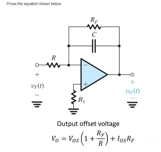 Prove the equation shown below:
R
+
VI (t)
RE
ww
с
+
vo(t)
R₁
Output offset voltage
Vo = Vos (1 + RF) + IOSRF
RE
+