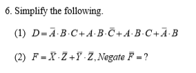 6. Simplify the following.
(1) D-A B C+ A·B·Č+A·B·C+A·B
(2) F=X-Z+Y-Z, Negate F = ?
