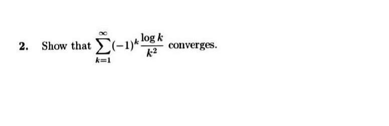 2.
Show that (-1)k l0g k
converges.
k2
k=1
