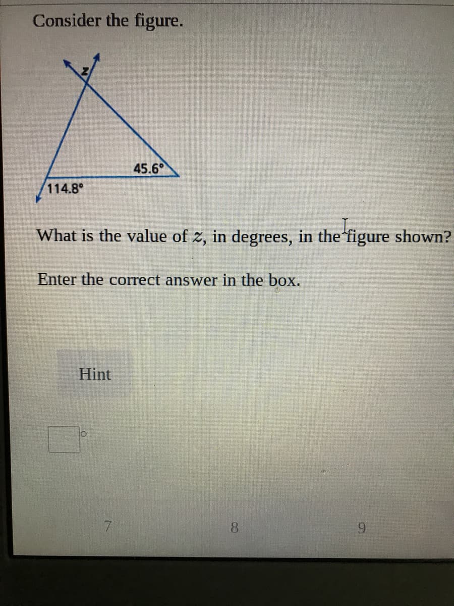 Consider the figure.
45.6
114.8
What is the value of z, in degrees, in the 'figure shown?
Enter the correct answer in the box.
Hint
8.
