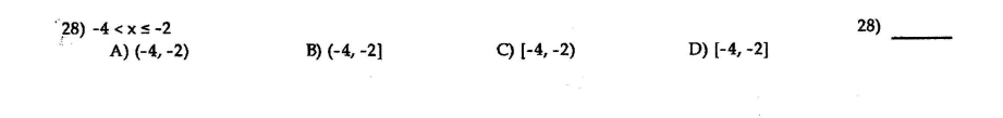 28)
28) -4 < xs-2
A) (-4, -2)
B) (-4, -2]
C) [-4, -2)
D) [-4, -2]
