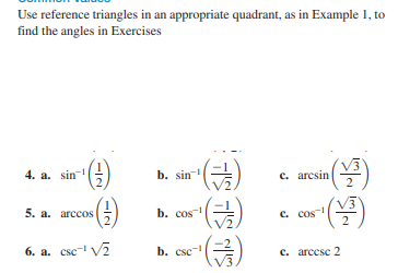 Use reference triangles in an appropriate quadrant, as in Example 1, to
find the angles in Exercises
4. a. sin
b. sin
c. arcsin
5. а. arccos
b. cos
C. cos
6. a. csc- V2
b. csc
с. агсcsc 2

