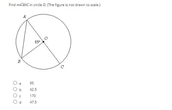 Find m<BAC in circle 0. (The figure is not drawn to scale.)
A
85°
B
a
95
42.5
170
47.5
O O
