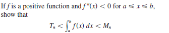 If f is a positive function and f"(x) < 0 for a < xs b,
show that
T, < f(x) dx < M,
