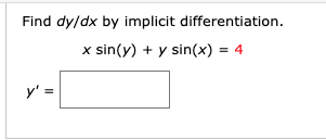 Find dy/dx by implicit differentiation.
x sin(y) + y sin(x) = 4
y' =
