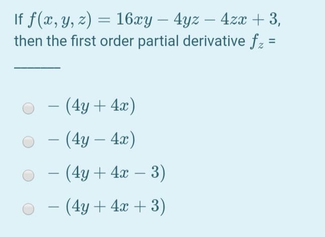 If f(x, y, z) = 16xy – 4yz – 4zx + 3,
then the first order partial derivative fz =
-
|
%3D
- (4y+ 4x)
- (4y – 4x)
-
(4y + 4x – 3)
|
-
(4y + 4x + 3)
-
