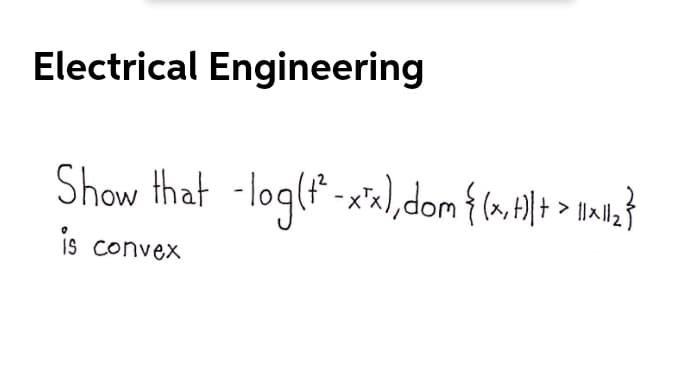 Electrical Engineering
Show that -log(t"-xx), dom { (» A}) > Imao}
is convex
