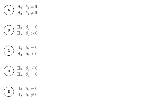 Ho : bị = 0
A
Ha : b1 +0
Ho : B, = 0
Ha : B, > 0
Ho : B, = 0
Ha : B1 < 0
Но : В, 40
Ha : B1 = 0
Họ : B1 = 0
E
Ha : B1 70
B.
