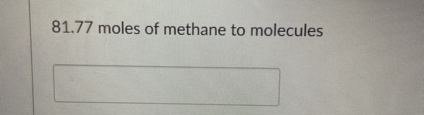 81.77 moles of methane to molecules
